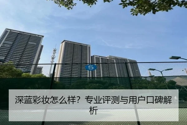 深蓝彩妆怎么样？专业评测与用户口碑解析（milansports）